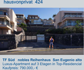 TF Süd   nobles Reihenhaus  San Eugenio alto  Luxus-Apartment auf 3 Etagen in Top-Residencial Kaufpreis: 790.000,- €         hausvonprivat  424