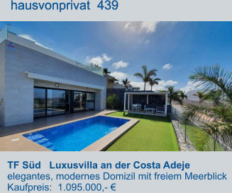 TF Süd   Luxusvilla an der Costa Adeje elegantes, modernes Domizil mit freiem Meerblick  Kaufpreis:  1.095.000,- €         hausvonprivat  439